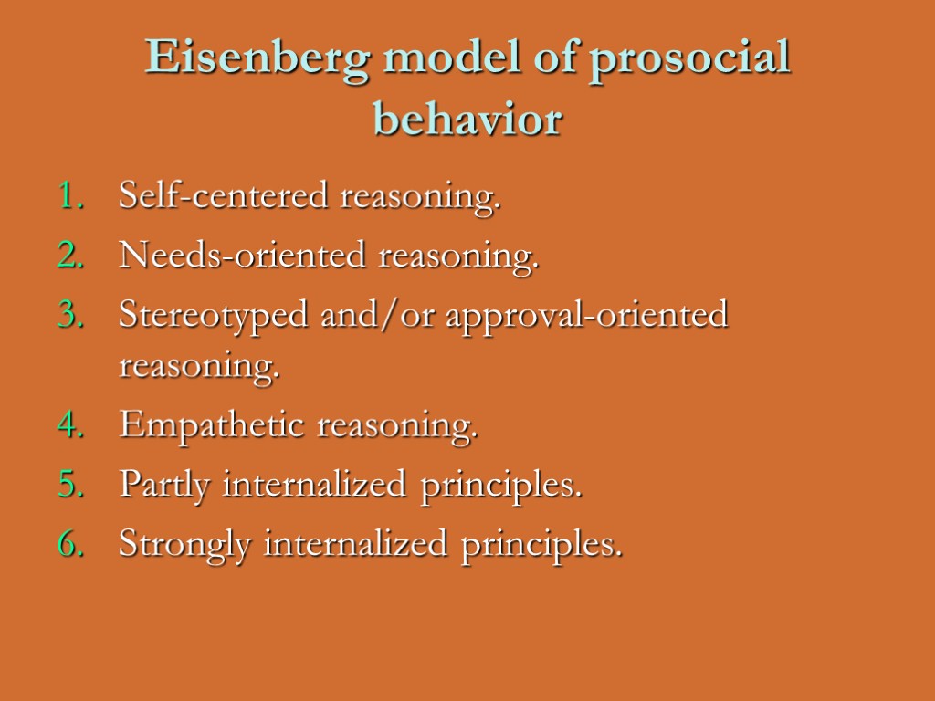 Eisenberg model of prosocial behavior Self-centered reasoning. Needs-oriented reasoning. Stereotyped and/or approval-oriented reasoning. Empathetic